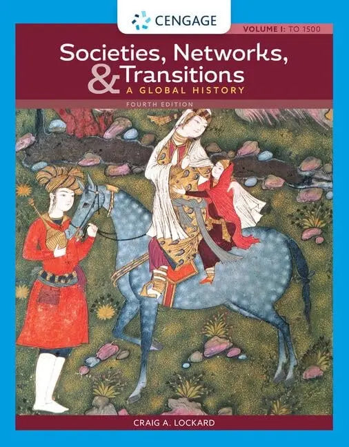 Societies, Networks, and Transitions, Volume I: To 1500: A Global History by Craig A. Lockard 4th Edition ISBN 9780357365311
