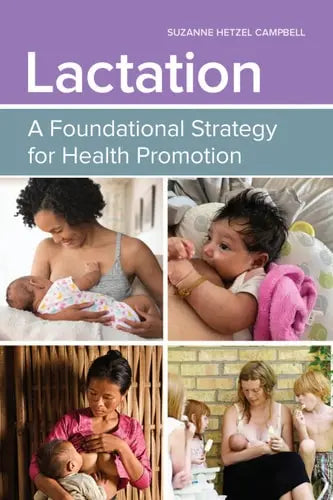Lactation: A Foundational Strategy for Health Promotion A Foundational Strategy for Health Promotion by Suzanne Hetzel Campbell ISBN: 978-1284197167