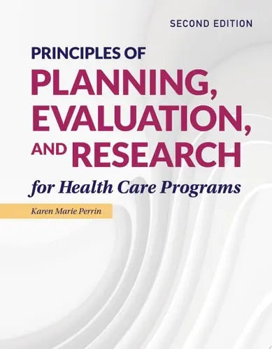Principles of Planning, Evaluation, and Research for Health Care Programs by () (Kay) M. M. M. Perrin ISBN: 978-1284203912
