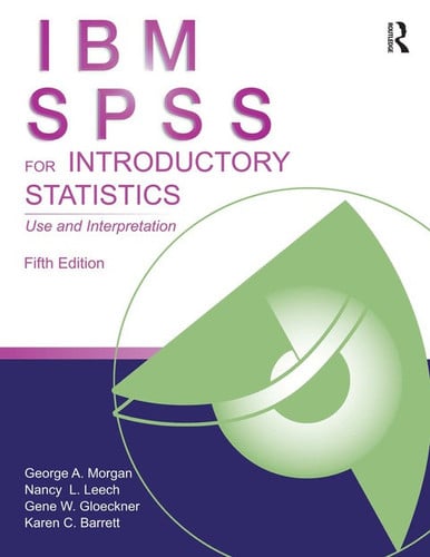 IBM SPSS for Introductory Statistics by Morgan, George A.; Leech, Nancy L.; Gloeckner, Gene W.; Barrett, Karen C.