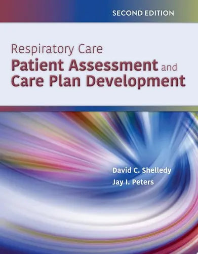 Respiratory Care: Patient Assessment and Care Plan Development by David C. Shelledy ISBN: 978-1284206227