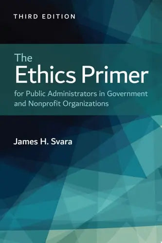 The Ethics Primer for Public Administrators in Government and Nonprofit Organizations by James H. Svara ISBN: 978-1284211573