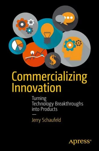 Commercializing Innovation Turning Technology Breakthroughs into Products by Jerome Schaufeld ISBN: 978-1430263524