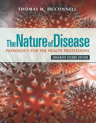 The Nature of Disease: Pathology for the Health Professions, Enhanced Edition with Navigate Advantage Access Pathology for the Health Professions, Enhanced Edition by Thomas H McConnell ISBN: 978-1284219869