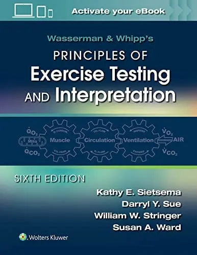 Wasserman & Whipp's Principles of Exercise Testing and Interpretation by Kathy E. Sietsema 6th Edition ISBN 9781975136437