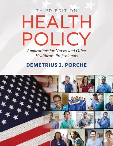 Health Policy: Applications for Nurses and Other Healthcare Professionals by Demetrius J. Porche ISBN: 978-1284230321