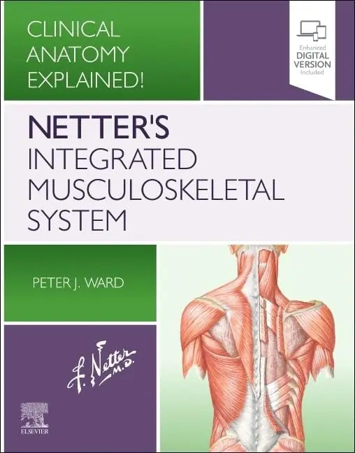 Netter's Integrated Musculoskeletal System Clinical Anatomy Explained! by Peter J. Ward 1st Edition ISBN 9780323696616