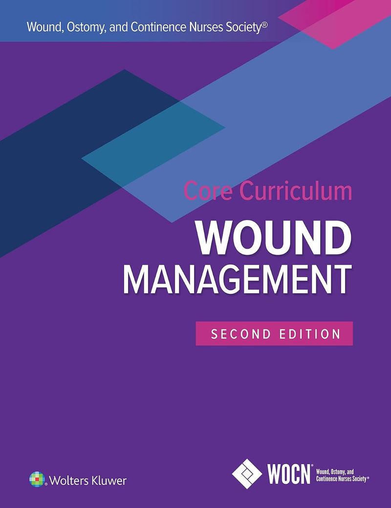 Wound, Ostomy, and Continence Nurses Society (WOCN) Core Curriculum Wound management 2nd by Laurie L. McNichol