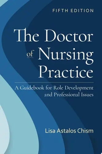 The Doctor of Nursing Practice A Guidebook for Role Development and Professional Issues by Lisa Astalos Chism ISBN: 978-1284233155
