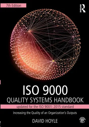 ISO 9000 Quality Systems Handbook Updated for the ISO 9001 - 2015 Standard - Increasing the Quality of an Organization's Outputs by David Hoyle ISBN: 978-1138188648