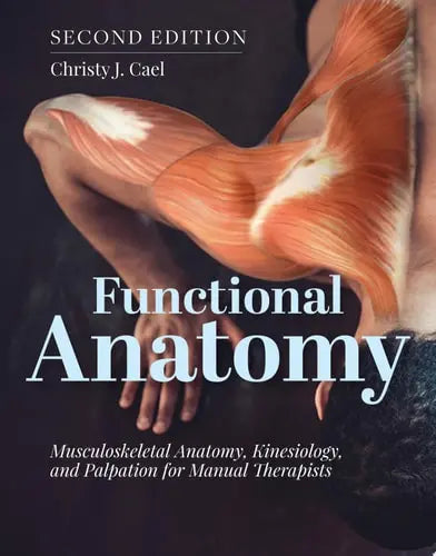 Functional Anatomy: Musculoskeletal Anatomy, Kinesiology, and Palpation for Manual Therapists with Navigate Advantage Access by Christy Cael ISBN: 978-1284234800