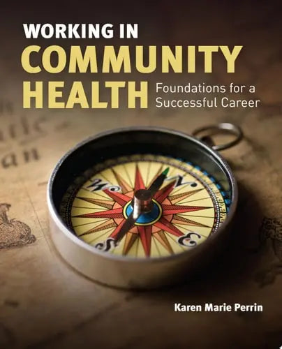 Working in Community Health: Foundations for a Successful Career by Karen M. Perrin ISBN: 978-1284234862