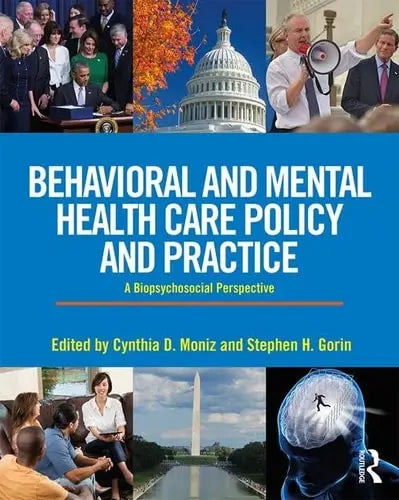 Behavioral and Mental Health Care Policy and Practice A Biopsychosocial Perspective by Cynthia Moniz ISBN: 978-1138189898