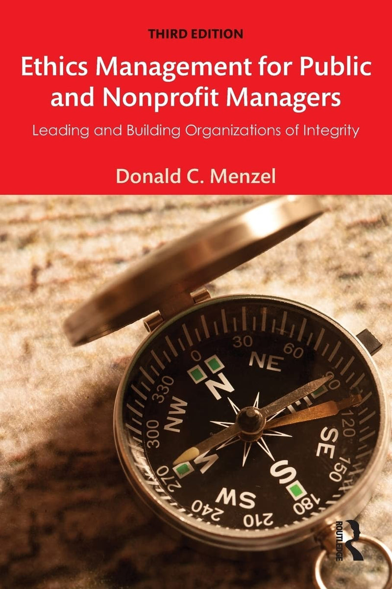 Ethics Management for Public and Nonprofit Managers Leading and Building Organizations of Integrity by Donald C. Menzel 3rd Edition