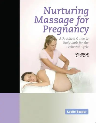 Nurturing Massage for Pregnancy: A Practical Guide to Bodywork for the Perinatal Cycle Enhanced Edition by Leslie Stager ISBN: 978-1284241617