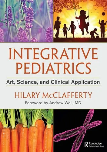 Integrative Pediatrics Art, Science, and Clinical Application by Hilary McClafferty ISBN: 978-1138196070
