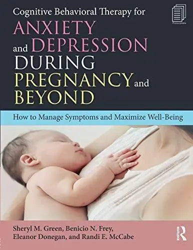 Cognitive Behavioral Therapy for Anxiety and Depression During Pregnancy and Beyond How to Manage Symptoms and Maximize Well-Being by Sheryl M. Green 1st Edition ISBN 9781138201118