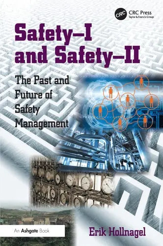 Safety-I and Safety–II The Past and Future of Safety Management by Professor Erik Hollnagel ISBN: 978-1472423085