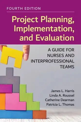 Project Planning, Implementation, and Evaluation: A Guide for Nurses and Interprofessional Teams . by James L. Harris ISBN: 978-1284248340