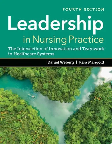 Leadership in Nursing Practice: The Intersection of Innovation and Teamwork in Healthcare Systems by Daniel Weberg ISBN: 978-1284248890