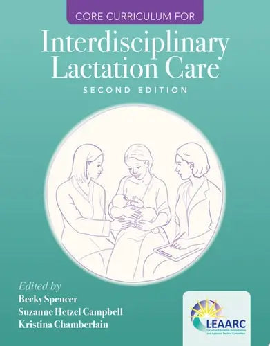 Core Curriculum for Interdisciplinary Lactation Care by Lactation Education Accreditation and Approval Review Committee (LEAARC) ISBN: 978-1284255515