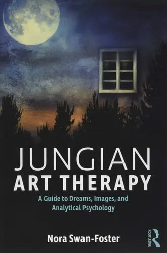 Jungian Art Therapy A Guide to Dreams, Images, and Analytical Psychology by Nora Swan-Foster ISBN: 978-1138209541