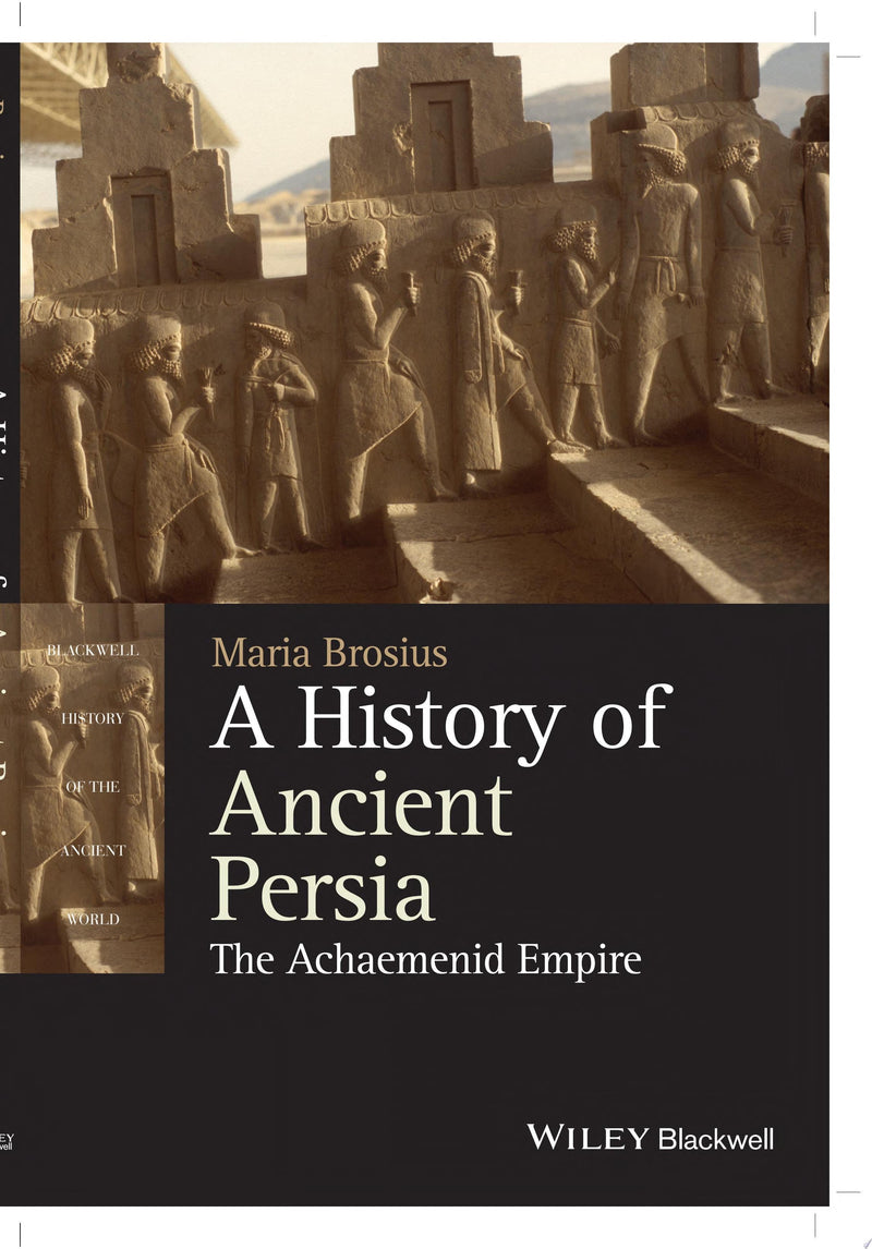 A History of Ancient Persia The Achaemenid Empire 1st Edition