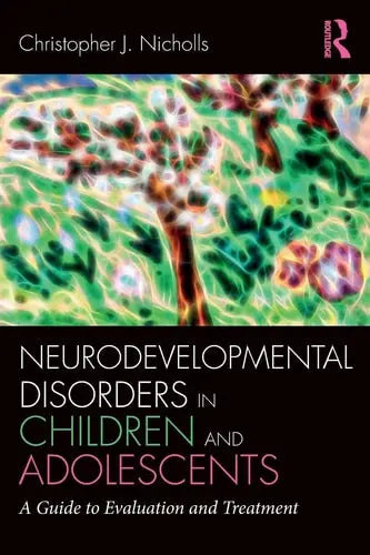 Neurodevelopmental Disorders in Children and Adolescents A Guide to Evaluation and Treatment by Christopher J. Nicholls ISBN: 978-1138215900