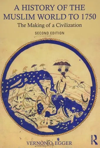 A History of the Muslim World to 1750 The Making of a Civilization by Vernon Egger ISBN: 978-1138215931