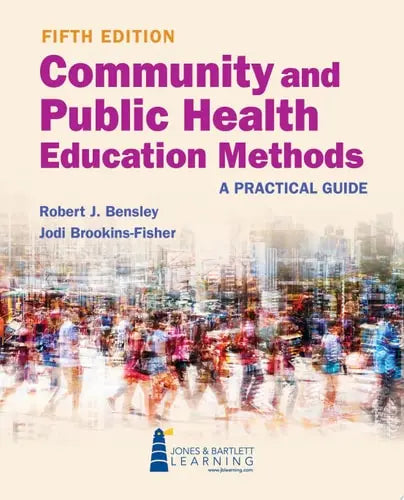 Community and Public Health Education Methods A Practical Guide 5th by Robert J. Bensley ISBN: 978-1284262056