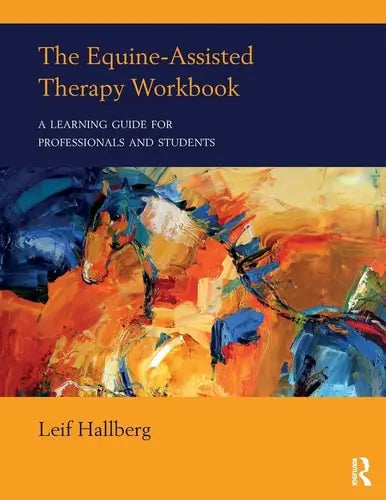 The Equine-Assisted Therapy Workbook A Learning Guide for Professionals and Students by Leif Hallberg ISBN: 978-1138216198