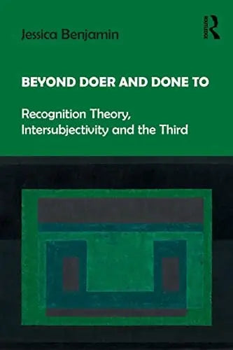 Beyond Doer and Done to Recognition Theory, Intersubjectivity and the Third by Jessica Benjamin ISBN: 978-1138218420