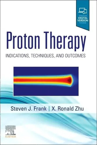 Proton Therapy Indications, Techniques and Outcomes by Steven J. Frank 1st Edition ISBN 9780323733496