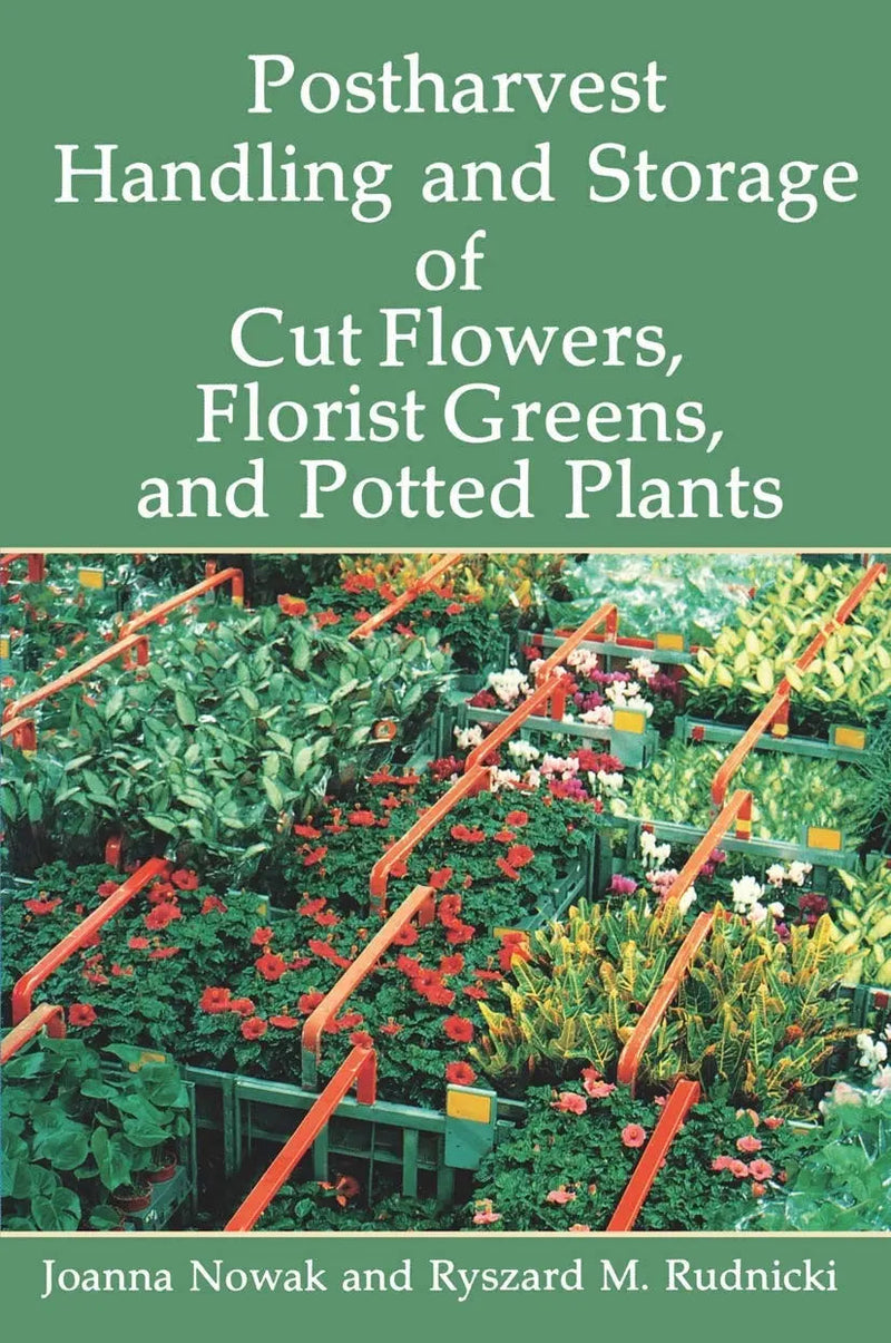 Postharvest Handling and Storage of Cut Flowers, Florist Greens, and Potted Plants by Joanna Nowak 1st Edition