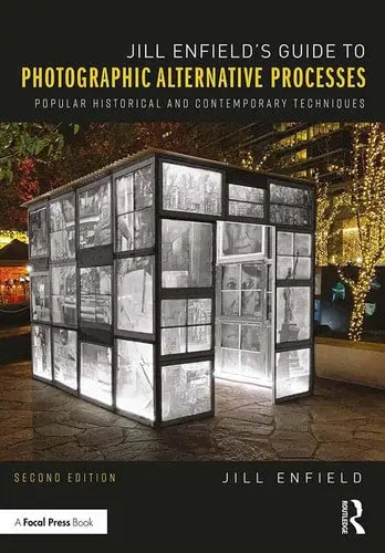 Jill Enfield's Guide to Photographic Alternative Processes Popular Historical and Contemporary Techniques by Jill Enfield ISBN: 978-1138229075