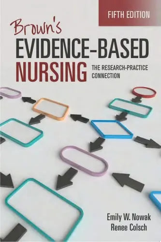 Brown's Evidence-Based Nursing: The Research-Practice Connection by Emily W. Nowak ISBN: 978-1284275889