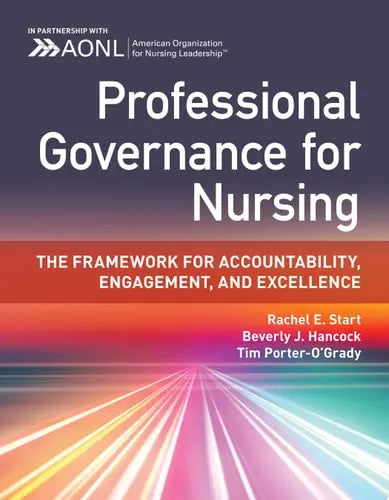 Professional Governance for Nursing: The Framework for Accountability, Engagement, and Excellence by Rachel E. Start ISBN: 978-1284286472