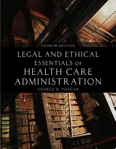 Legal and Ethical Essentials of Health Care Administration by George D. Pozgar ISBN: 978-1284298321