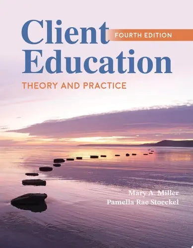 Client Education: Theory and Practice by Mary A. Miller ISBN: 978-1284298741