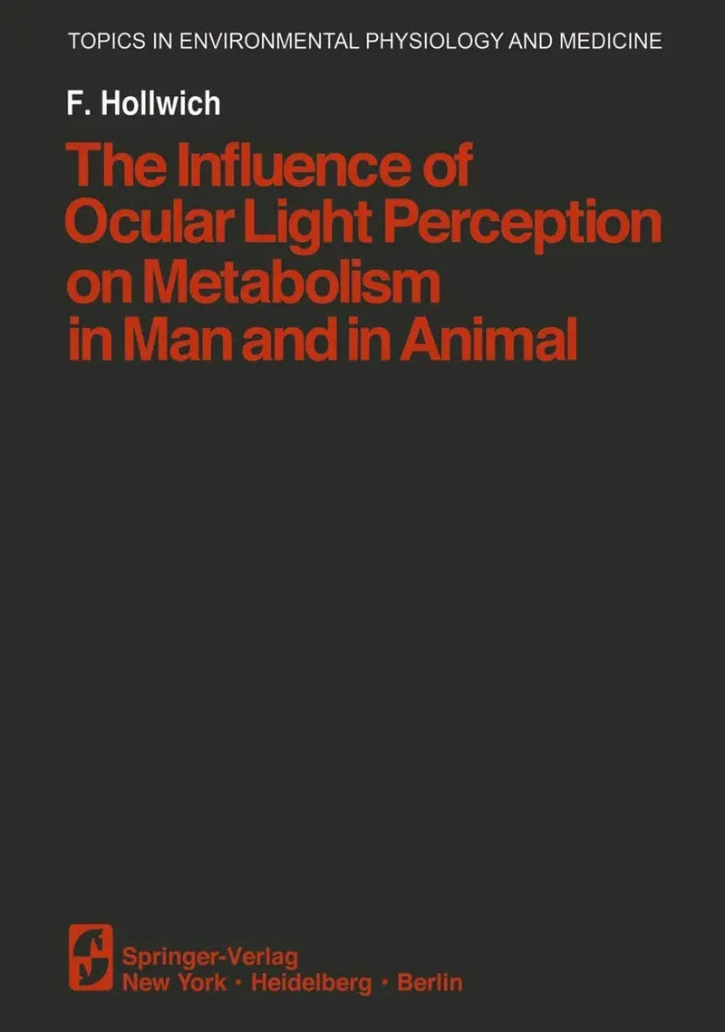 The Influence of Ocular Light Perception on Metabolism in Man and in Animal by F. Hollwich 1st Edition ISBN 9781461261346