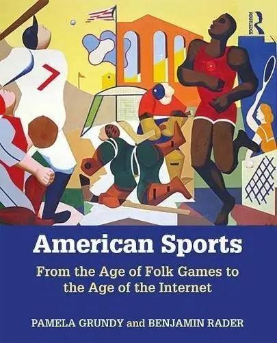American Sports From the Age of Folk Games to the Age of the Internet by Pamela Grundy ISBN: 978-1138281998