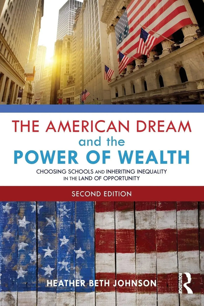 The American Dream and the Power of Wealth Choosing Schools and Inheriting Inequality in the Land of Opportunity by Heather Beth Johnson 2nd Edition
