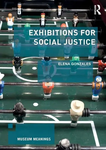 Exhibitions for Social Justice by Elena Gonzales ISBN: 978-1138292598
