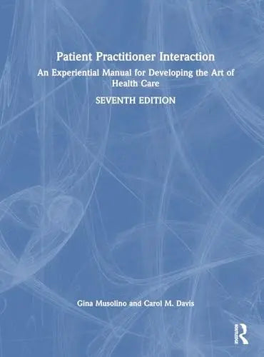 Patient Practitioner Interaction An Experiential Manual for Developing the Art of Health Care by Gina Maria Musolino ISBN: 978-1638220039