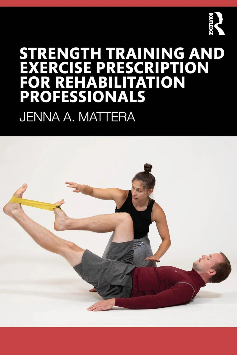 Strength Training and Exercise Prescription for Rehabilitation Professionals An Evidence-Based, Therapeutic Exercise Textbook by Jenna A. Mattera 1st Edition ISBN 9781638221173
