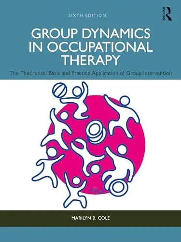 Group Dynamics in Occupational Therapy The Theoretical Basis and Practice Application of Group Intervention by Marilyn B. Cole