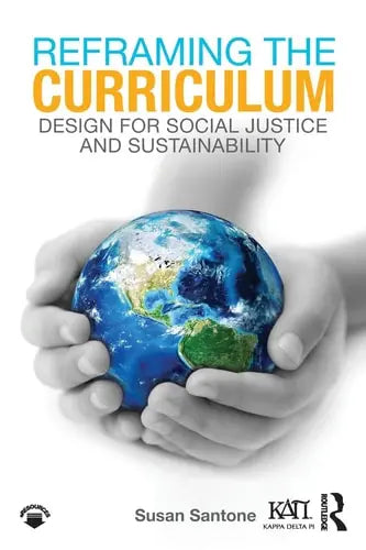 Reframing the Curriculum Design for Social Justice and Sustainability by Susan Santone ISBN: 978-1138305977