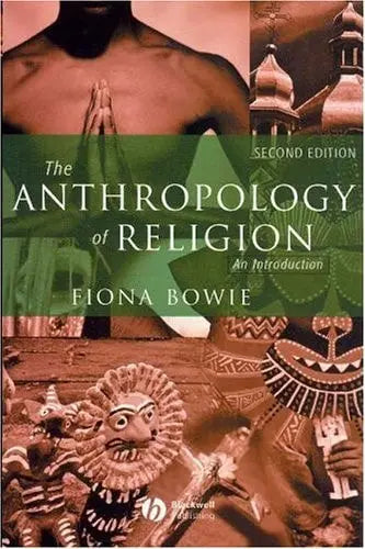 The Anthropology of Religion An Introduction by Fiona Bowie 2nd Edition ISBN 9781405121057