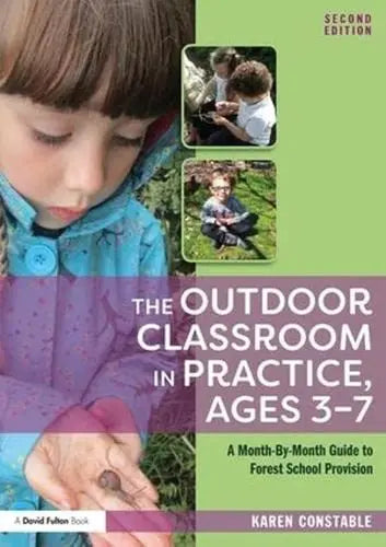 The Outdoor Classroom in Practice, Ages 3-7 A Month-By-Month Guide to Forest School Provision by Karen Constable ISBN: 978-1138310100