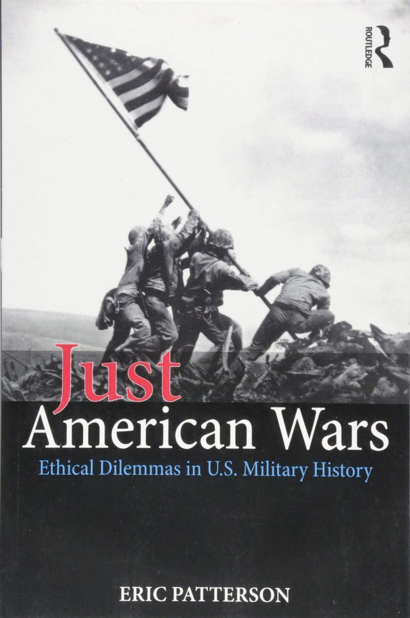 Just American Wars Ethical Dilemmas in U.S. Military History 1st Edition